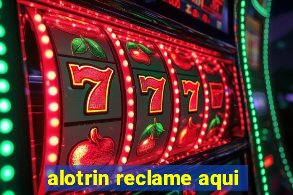 alotrin reclame aqui